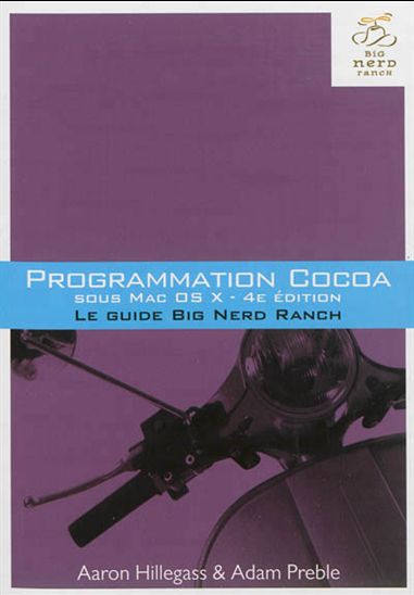 Programmation Cocoa sous Mac OS X : le guide Big Nerd Ranch 4e éd. - AARON HILLEGASS - ADAM PREBLE