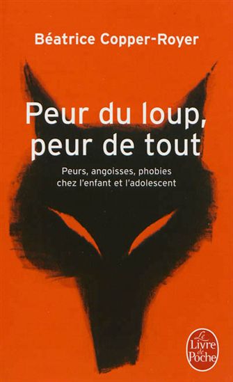Peur du loup, peur de tout : peurs, angoisses, phobies chez l'enfant et l'adolescent - BÉATRICE COPPER-ROYER