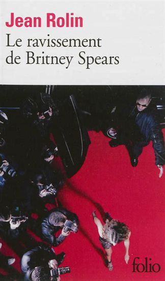 Le Ravissement de Britney Spears - JEAN ROLIN