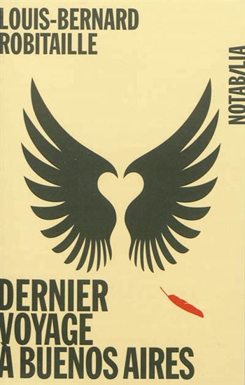 Dernier voyage à Buenos Aires - LOUIS-BERNARD ROBITAILLE