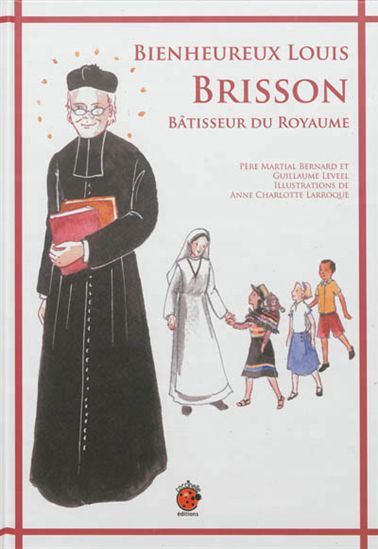 Bienheureux Louis Brisson : bâtisseur du royaume - BERNARD MARTIAL & AL