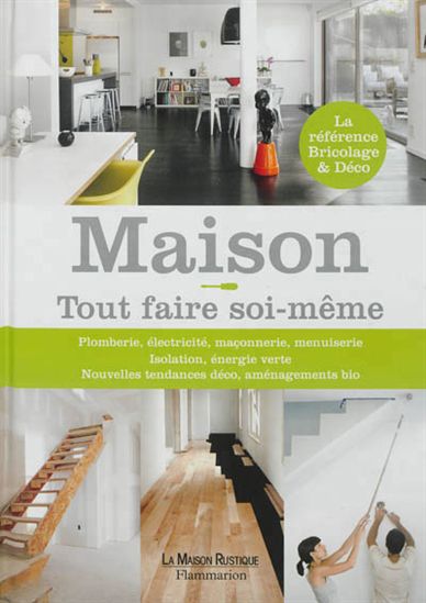 Maison ! : tout faire soi-même N. éd. - COLLECTIF