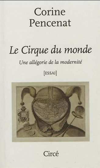 Le Cirque du monde : une allégorie de la modernité : essai - CORINE PINCENAT