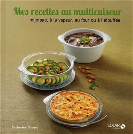 Mes recettes au multicuiseur : mijotage, à la vapeur, au four ou à l&#39;étouffée - CATHERINE GILBERT
