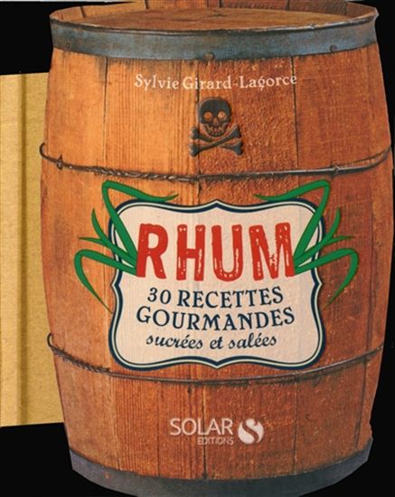 Rhum : 30 recettes gourmandes sucrées et salées - SYLVIE GIRARD-LAGORCE