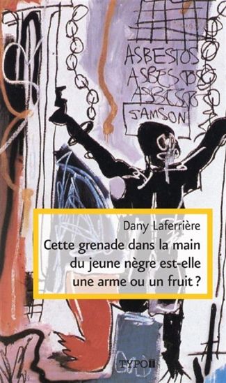 Cette grenade dans la main du jeune nègre est-elle une arme ou un fruit ? N. éd. - DANY LAFERRIÈRE
