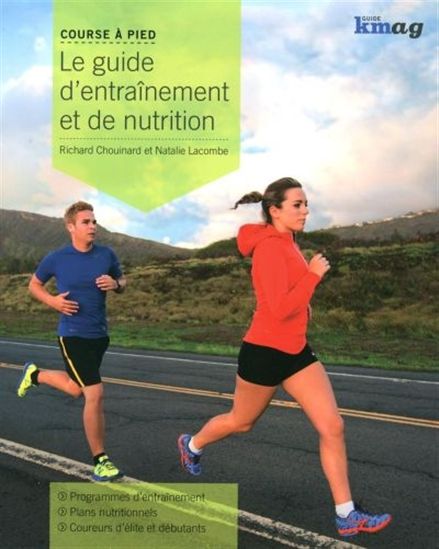 Course à pied : le guide d&#39;entraînement et de nutrition - RICHARD CHOUINARD - NATALIE LACOMBE