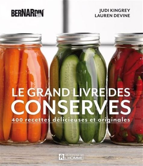 Le Grand livre des conserves Bernardin : 400 recettes délicieuses et originales - LAUREN DEVINE