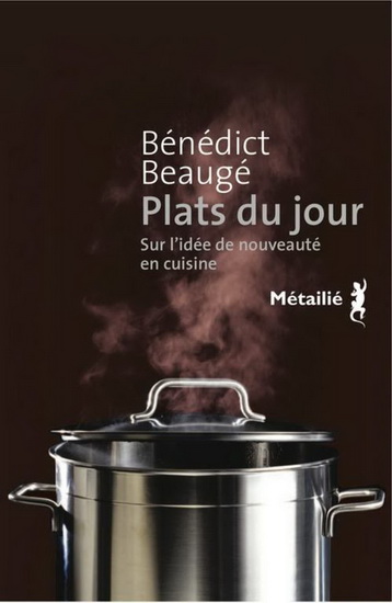Plats du jour : sur l&#39;idée de la nouveauté en cuisine - BÉNÉDICT BEAUGÉ