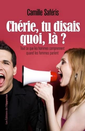 Chérie, tu disais quoi, là ? : tout ce que les hommes comprennent quand les femmes parlent - CAMILLE SAFÉRIS