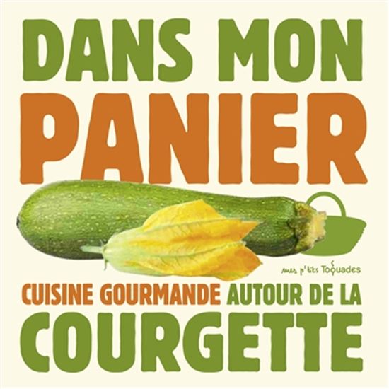 Dans mon panier : cuisine gourmande autour de la courgette - THOMAS FELLER