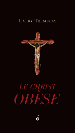 Le Christ obèse - LARRY TREMBLAY