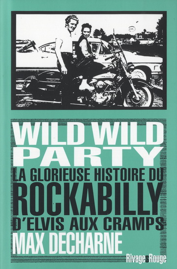 Wild wild party : la glorieuse histoire du rockabilly : d&#39;Elvis aux Cramps - MAX DÉCHARNÉ