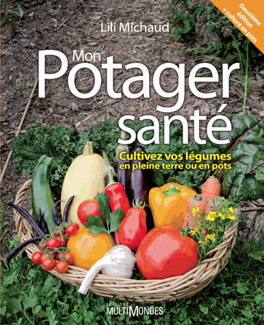Mon potager santé : cultivez vos légumes en pleine terre ou en pots N. éd. - LILI MICHAUD
