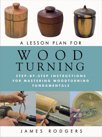 A lesson plan for woodturning: Step-by-step instructions for mastering woodturning fundamentals - JAMES RODGERS