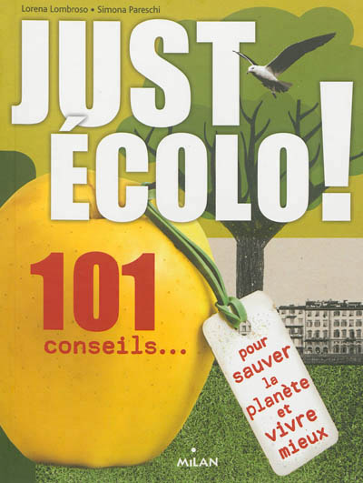 Just écolo ! : 101 conseils... pour sauver la planète et vivre mieux - LORENA LOMBROSO - SIMONA PARESCHI