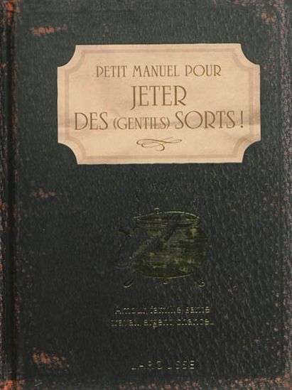 Petit manuel pour jeter des gentils sorts ! : amour, famille, travail, argent, chance... - SILJA