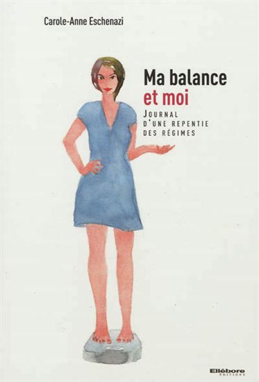 Ma balance et moi : journal d&#39;une repentie des régimes - CAROLE-ANNE ESCHENAZI