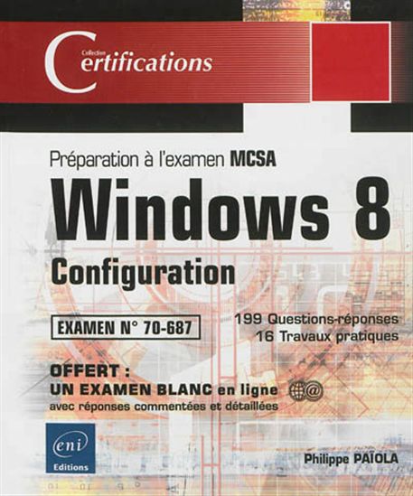 Windows 8: configuration, préparation à l&#39;examen MCSA, examen n° 70-687 - PHILIPPE PAÏOLA