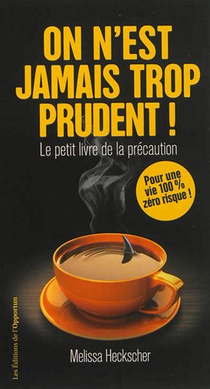 On n'est jamais trop prudent ! : le petit livre de la précaution : pour une vie 100% zéro risque ! - MÉLISSA HECKCSHER