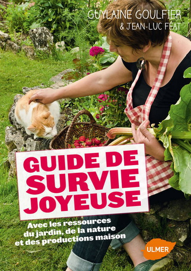 Guide de survie joyeuse avec les ressources du jardin, de la nature et des productions maison - GUYLAINE GOULFIER - JEAN-LUC FÉAT