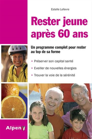 Rester jeune après 60 ans : un programme complet pour rester au top de sa forme N. éd. - ESTELLE LEFÈVRE