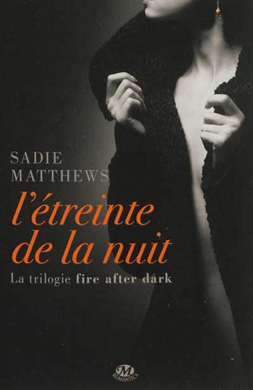 La Trilogie Fire after dark T.01 L&#39;étreinte de la nuit - SADIE MATTHEWS
