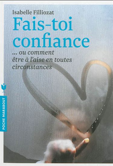 Fais-toi confiance ou comment être à l'aise en toutes circonstances N. éd. - ISABELLE FILLIOZAT