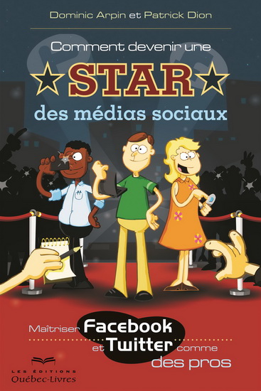 Comment devenir une star des médias sociaux : maîtriser Facebook et Twitter comme des pros 2e éd. - DOMINIC ARPIN - PATRICK DION