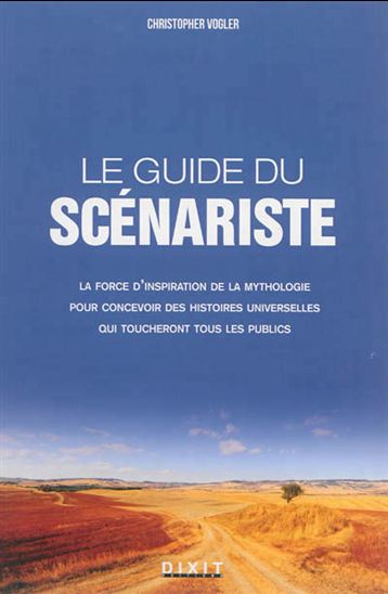 Le Guide du scénariste : la force d&#39;inspiration des mythes pour l&#39;écriture cinématographique et romanesque N. éd. - CHRISTOPHER VOGLER