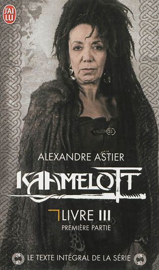 Kaamelott : livre 3, première partie, épisodes 1 à 50 - ALEXANDRE ASTIER