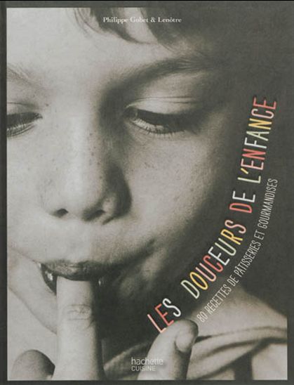 Les Douceurs de l'enfance : 80 recettes de gâteaux, desserts et gourmandises - PHILIPPE GOBET & AL