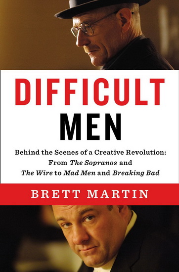 Difficult men: Behind the scene of a creative revolution: From the Sopranos and The Wire to Mad Man and Breaking Bad - BRETT MARTIN