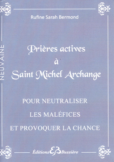Prières actives par le pouvoir de Saint Michel Archange : pour neutraliser les maléfices et provoquer la chance - RUFINE SARAH BERMOND