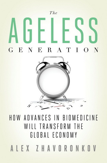 The Ageless generation: How advances in biomedecine will transform the global economy - ALEX ZHAVORONKOV