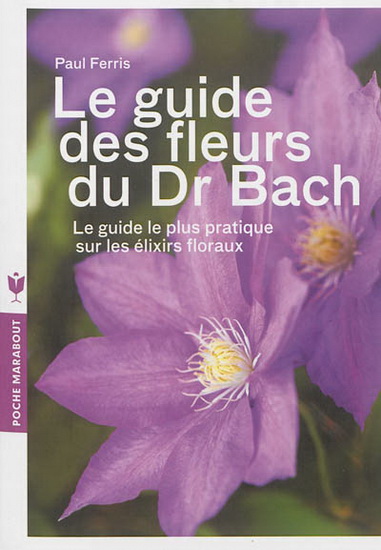 Le Guide des fleurs du docteur Bach : le guide le plus pratique sur les élixirs floraux N. éd. - PAUL FERRIS