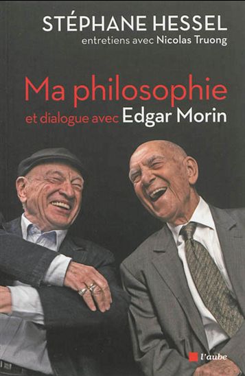Ma philosophie et dialogue avec Edgar Morin : entretiens avec Nicolas Truong - STÉPHANE HESSEL - EDGAR MORIN