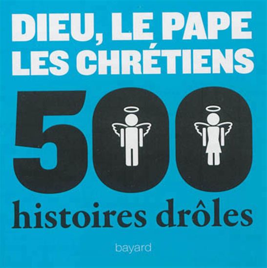 Dieu, le pape, les chrétiens : 500 histoires drôles N. éd. - SYLVAIN GASSER