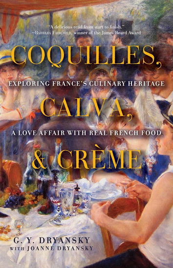 Coquilles, calva, and crème: Exploring France&#39;s culinary heritage: A love affair with real french food - G Y DRYANSKY - JOANNE