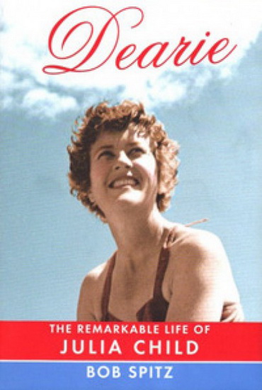 Dearie: The remarkable life of Julia Child - BOB SPITZ
