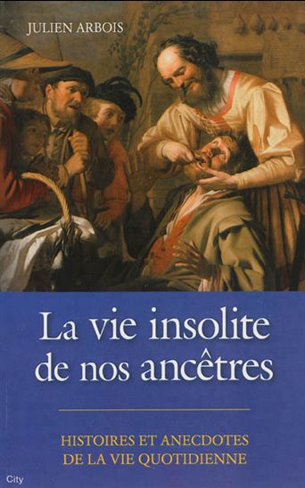 La Vie insolite de nos ancêtres - JULIEN ARBOIS