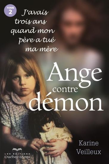 J&#39;avais trois ans quand mon père a tué ma mère T.02 Ange contre démon - KARINE VEILLEUX