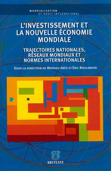 L'Investissement et la nouvelle économie mondiale : trajectoires nationales, réseaux mondiaux et normes internationales - MATHIEU ARÈS - ÉRIC BOULANGER