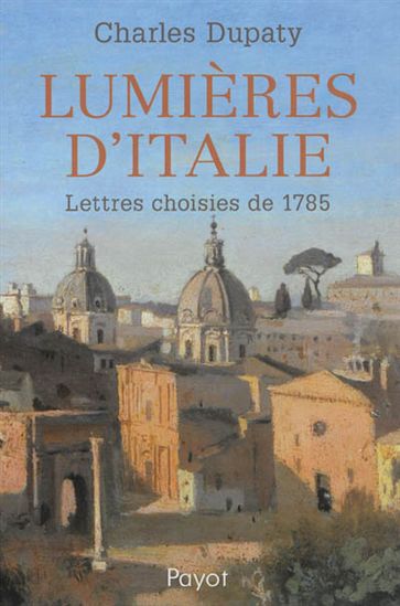 Lumières d&#39;Italie : lettres choisies de 1785 - CHARLES-MARGUERITE-JEAN-BAPTISTE DUPATY