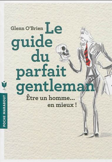 Le Guide du parfait gentleman : être un homme... en mieux ! - GLENN O'BRIEN