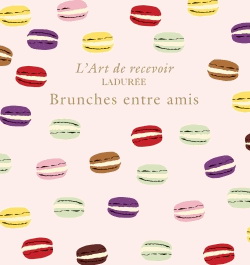 L'Art de recevoir, Ladurée : brunches entre amis - COLLECTIF