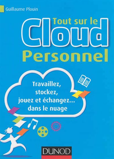 Tout sur le cloud personnel : stocker et gérer ses données dans le cloud - GUILLAUME PLOUIN