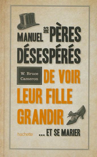Manuel des pères désespérés de voir leur fille grandir... et se marier - W BRUCE CAMERON
