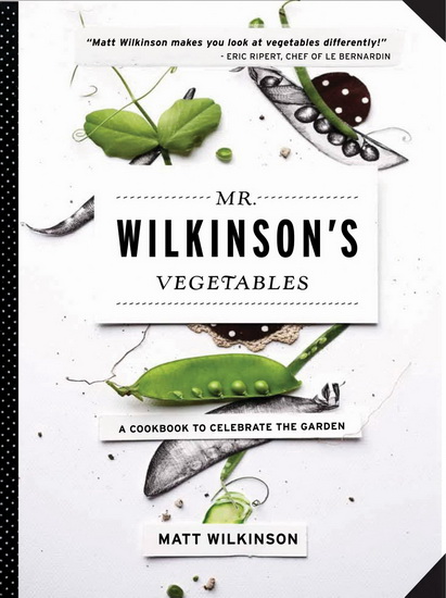 Mr. Wilkinson&#39;s vegetables: A cookbook to celebrate the garden - MATT WILKINSON