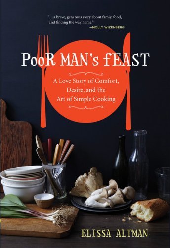 Poor man&#39;s feast: A love story of comfort, desire, and the art of simple cooking - ELISSA ALTMAN